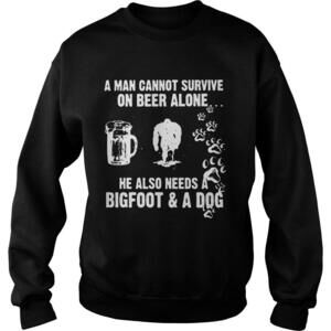 A Man Cannot Survive On Beer Alone He Also Needs A Bigfoot And A Dog Shirt